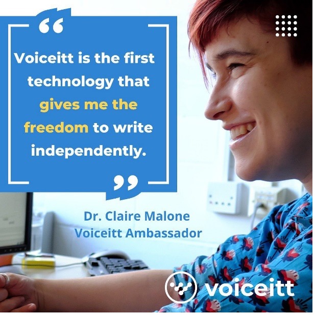Claire Malone quote
A young woman sits at a desk in front of a computer. Text introduces her as Dr Claire Malone, Voiceitt Ambassador. A quote from her says "Voiceitt is the first technology that gives me the freedom to write independently".